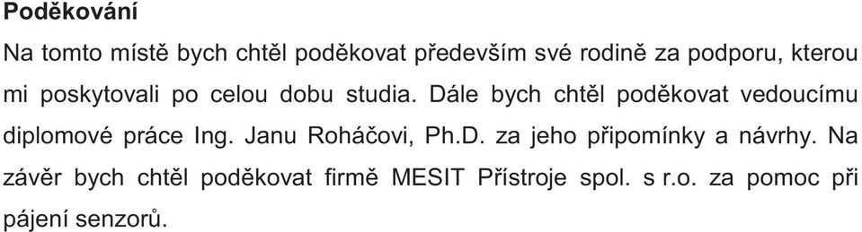 Dále bych chtl podkovat vedoucímu diplomové práce Ing. Janu Roháovi, Ph.D. za jeho pipomínky a návrhy.