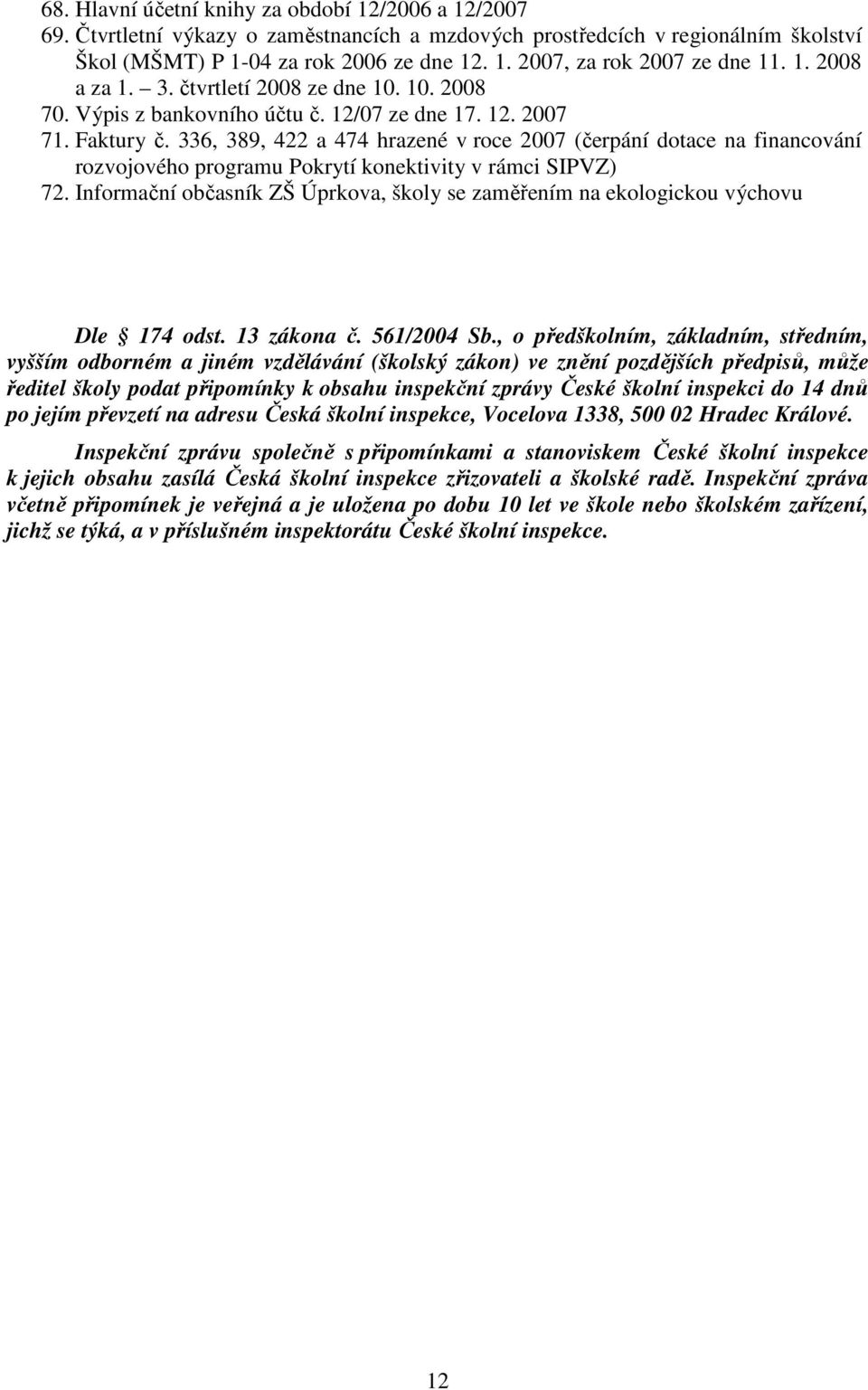 336, 389, 422 a 474 hrazené v roce 2007 (čerpání dotace na financování rozvojového programu Pokrytí konektivity v rámci SIPVZ) 72.