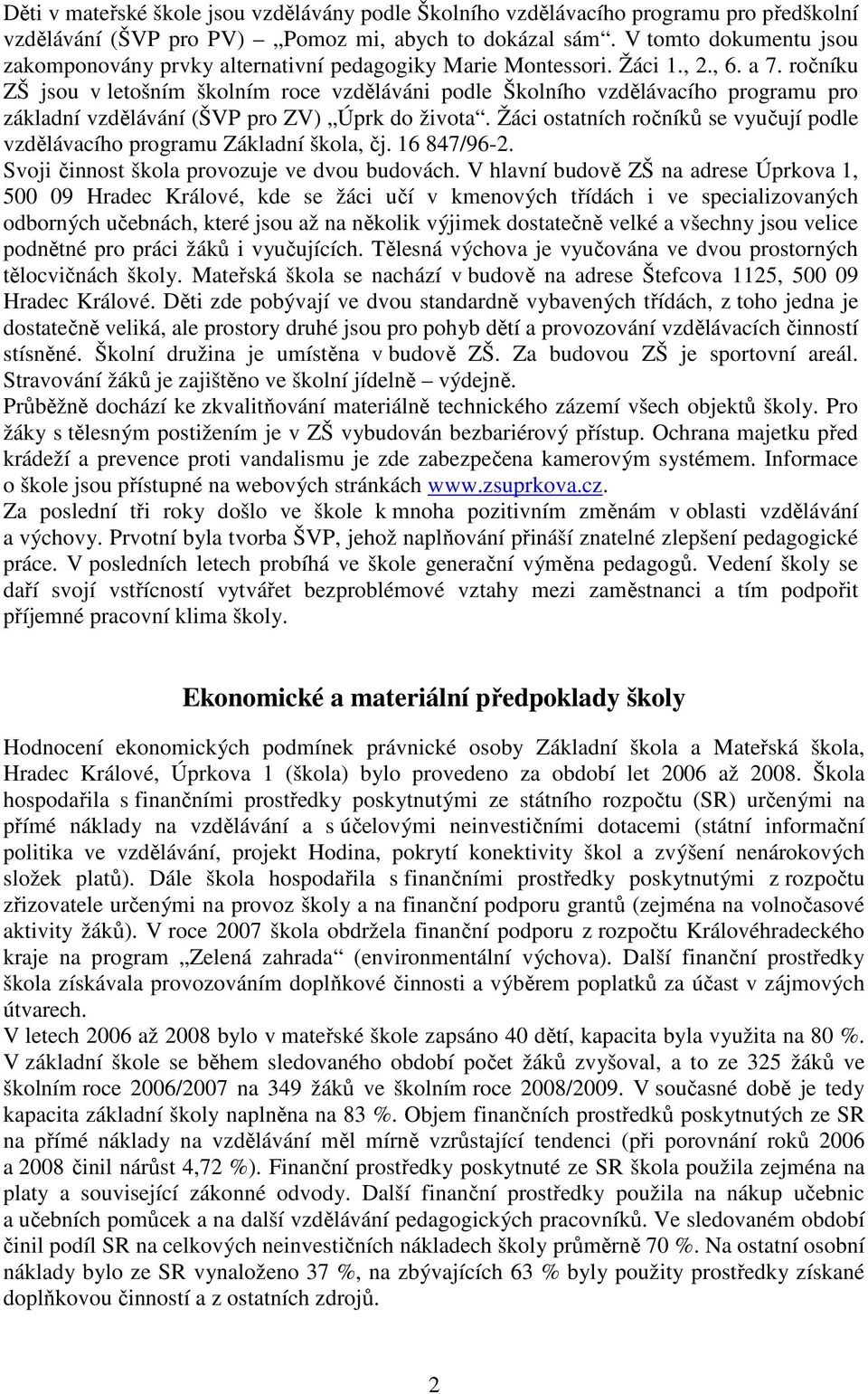 ročníku ZŠ jsou v letošním školním roce vzděláváni podle Školního vzdělávacího programu pro základní vzdělávání (ŠVP pro ZV) Úprk do života.