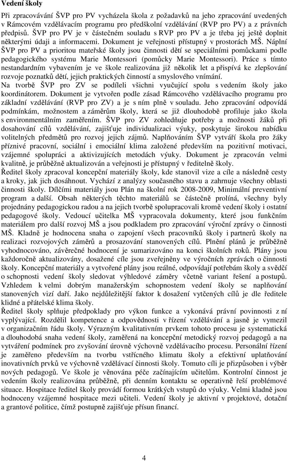 Náplní ŠVP pro PV a prioritou mateřské školy jsou činnosti dětí se speciálními pomůckami podle pedagogického systému Marie Montessori (pomůcky Marie Montessori).