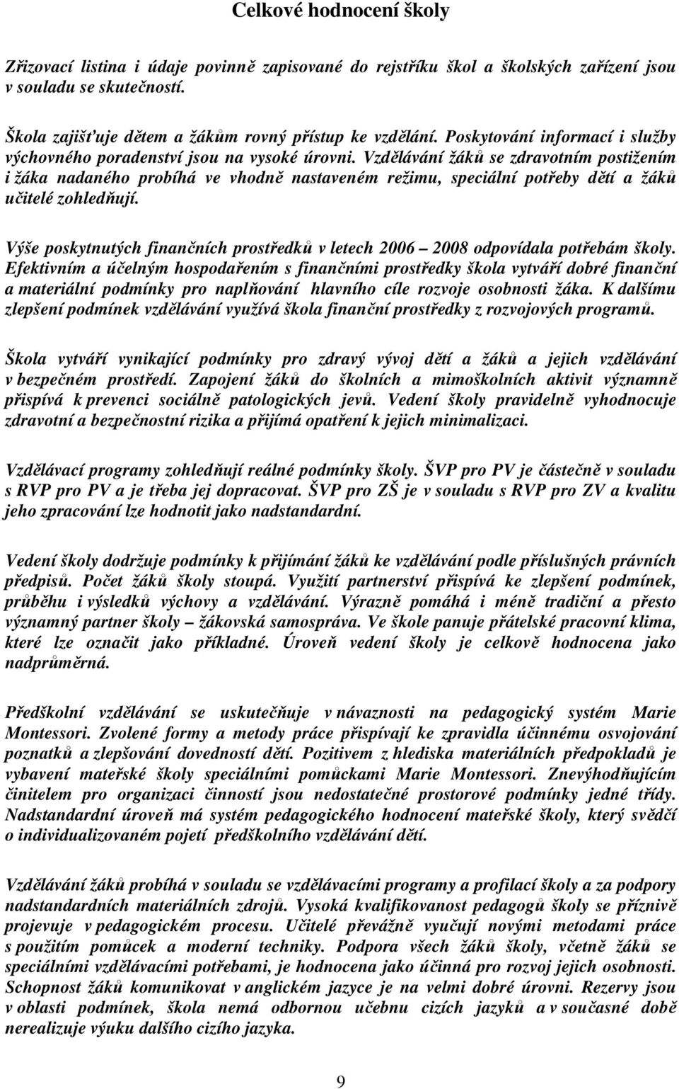 Vzdělávání žáků se zdravotním postižením i žáka nadaného probíhá ve vhodně nastaveném režimu, speciální potřeby dětí a žáků učitelé zohledňují.