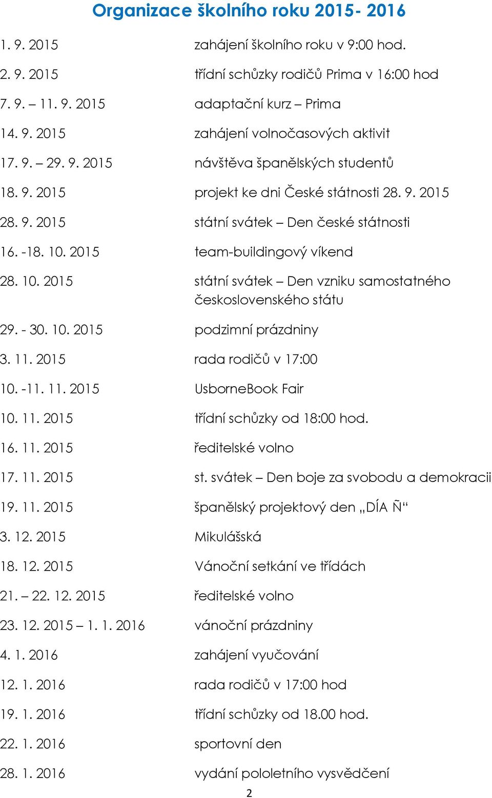 2015 team-buildingový víkend 28. 10. 2015 státní svátek Den vzniku samostatného československého státu 29. - 30. 10. 2015 podzimní prázdniny 3. 11. 2015 rada rodičů v 17:00 10. -11. 11. 2015 UsborneBook Fair 10.