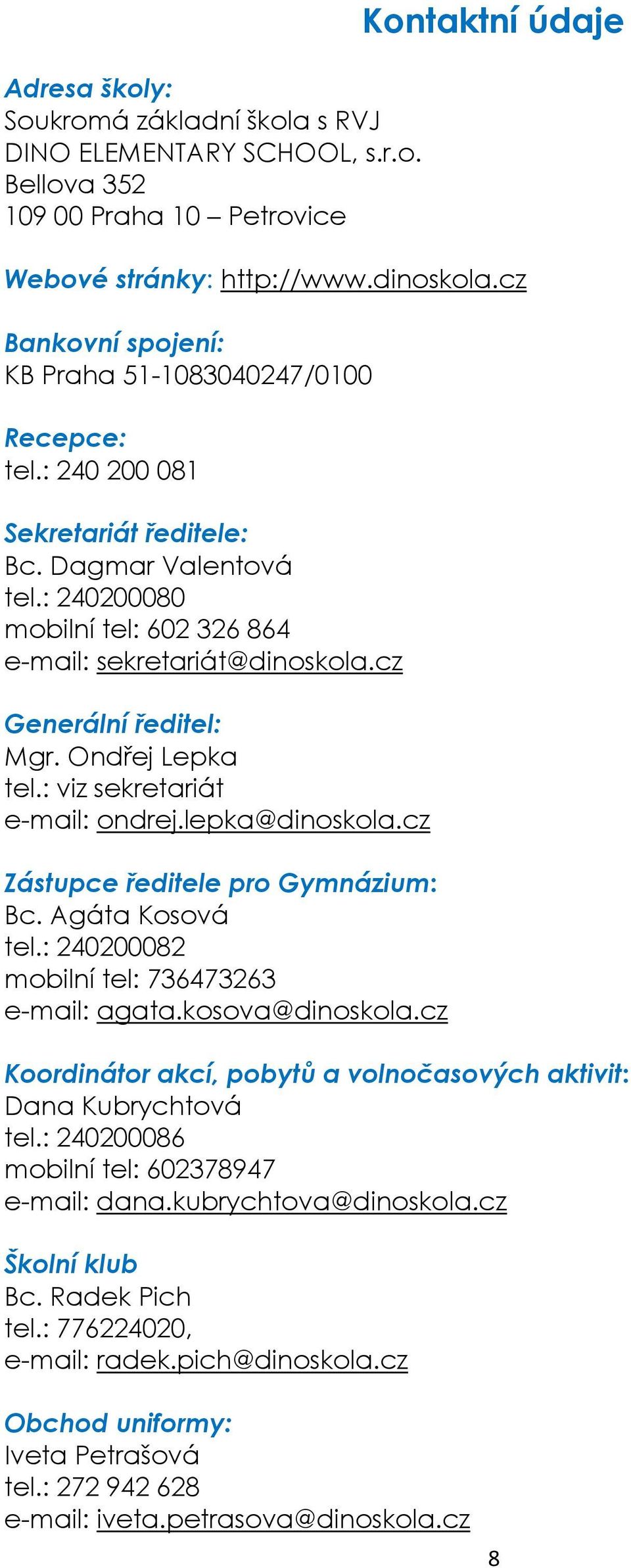 cz Generální ředitel: Mgr. Ondřej Lepka tel.: viz sekretariát e-mail: ondrej.lepka@dinoskola.cz Zástupce ředitele pro Gymnázium: Bc. Agáta Kosová tel.: 240200082 mobilní tel: 736473263 e-mail: agata.