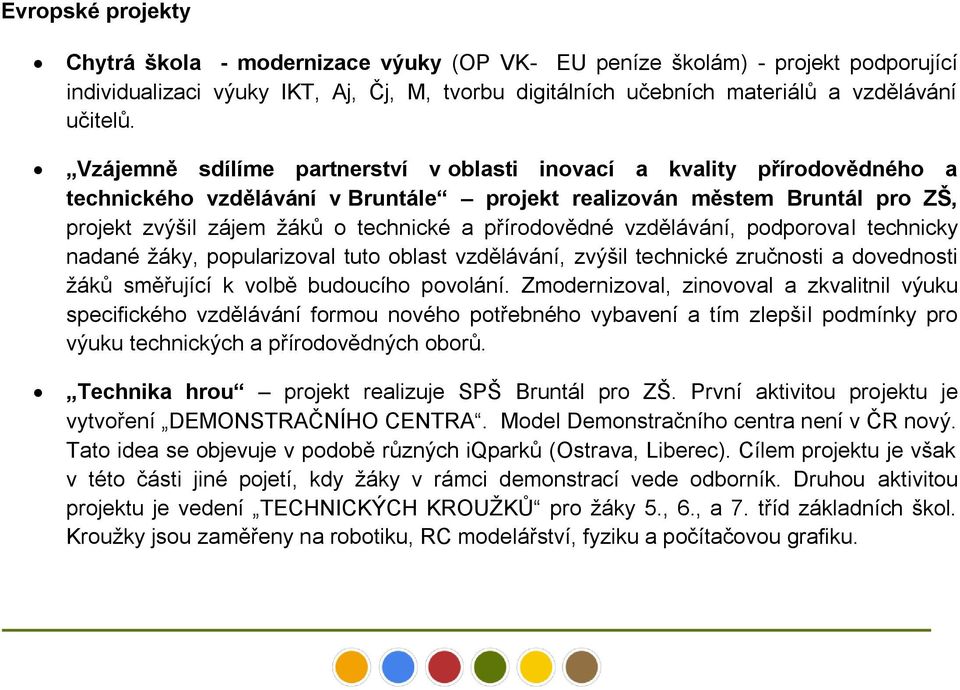 přírodovědné vzdělávání, podporoval technicky nadané žáky, popularizoval tuto oblast vzdělávání, zvýšil technické zručnosti a dovednosti žáků směřující k volbě budoucího povolání.