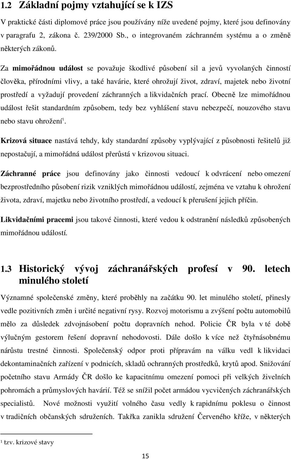 Za mimořádnou událost se považuje škodlivé působení sil a jevů vyvolaných činností člověka, přírodními vlivy, a také havárie, které ohrožují život, zdraví, majetek nebo životní prostředí a vyžadují