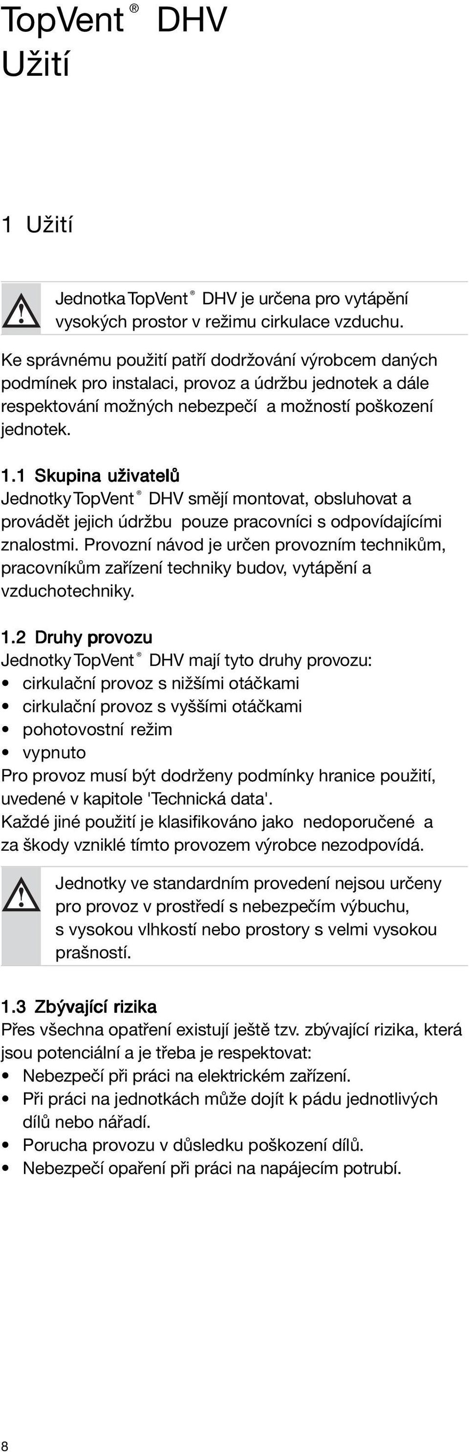 1 Skupina uživatelů Jednotky TopVent DHV smějí montovat, obsluhovat a provádět jejich údržbu pouze pracovníci s odpovídajícími znalostmi.