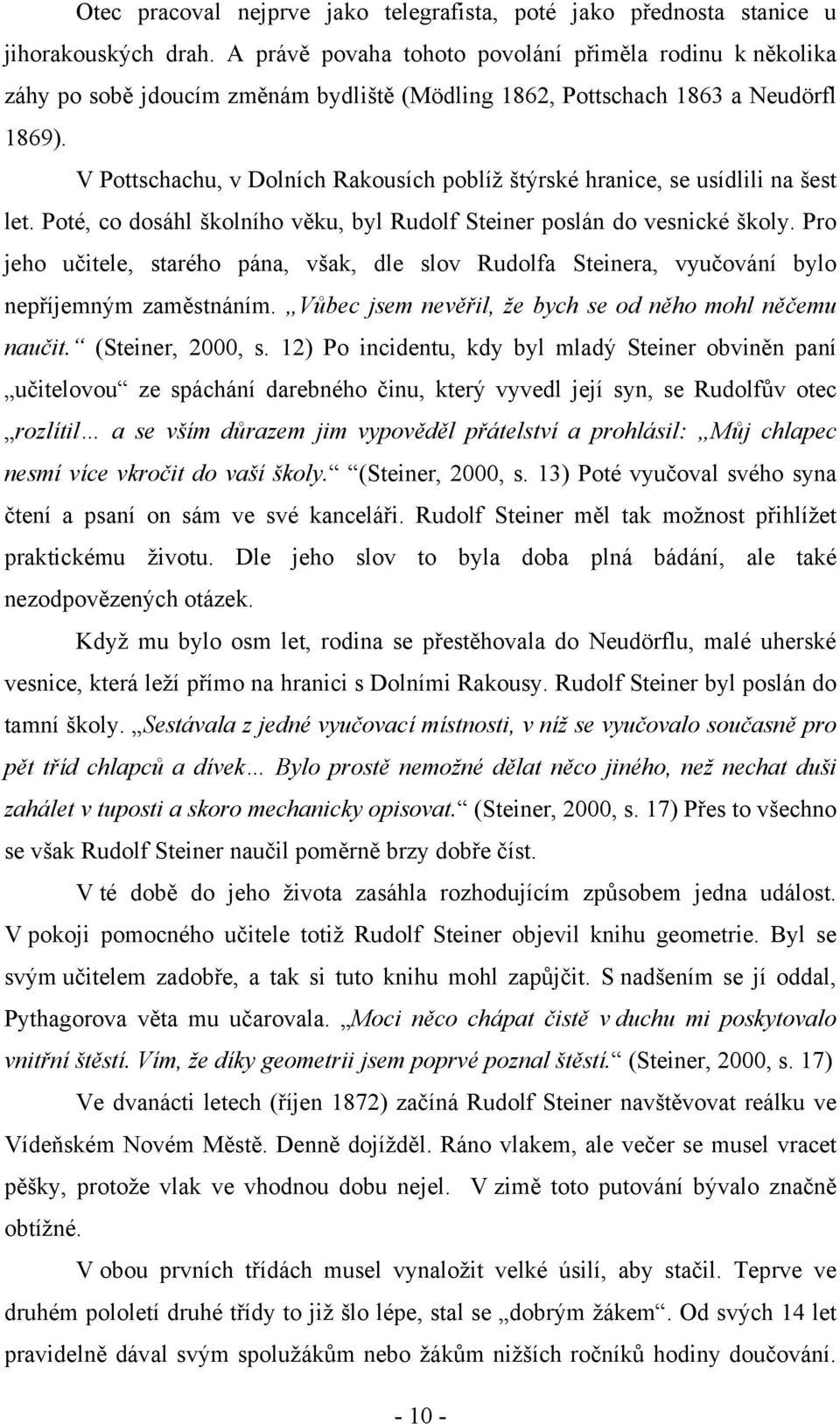 V Pottschachu, v Dolních Rakousích poblíž štýrské hranice, se usídlili na šest let. Poté, co dosáhl školního věku, byl Rudolf Steiner poslán do vesnické školy.