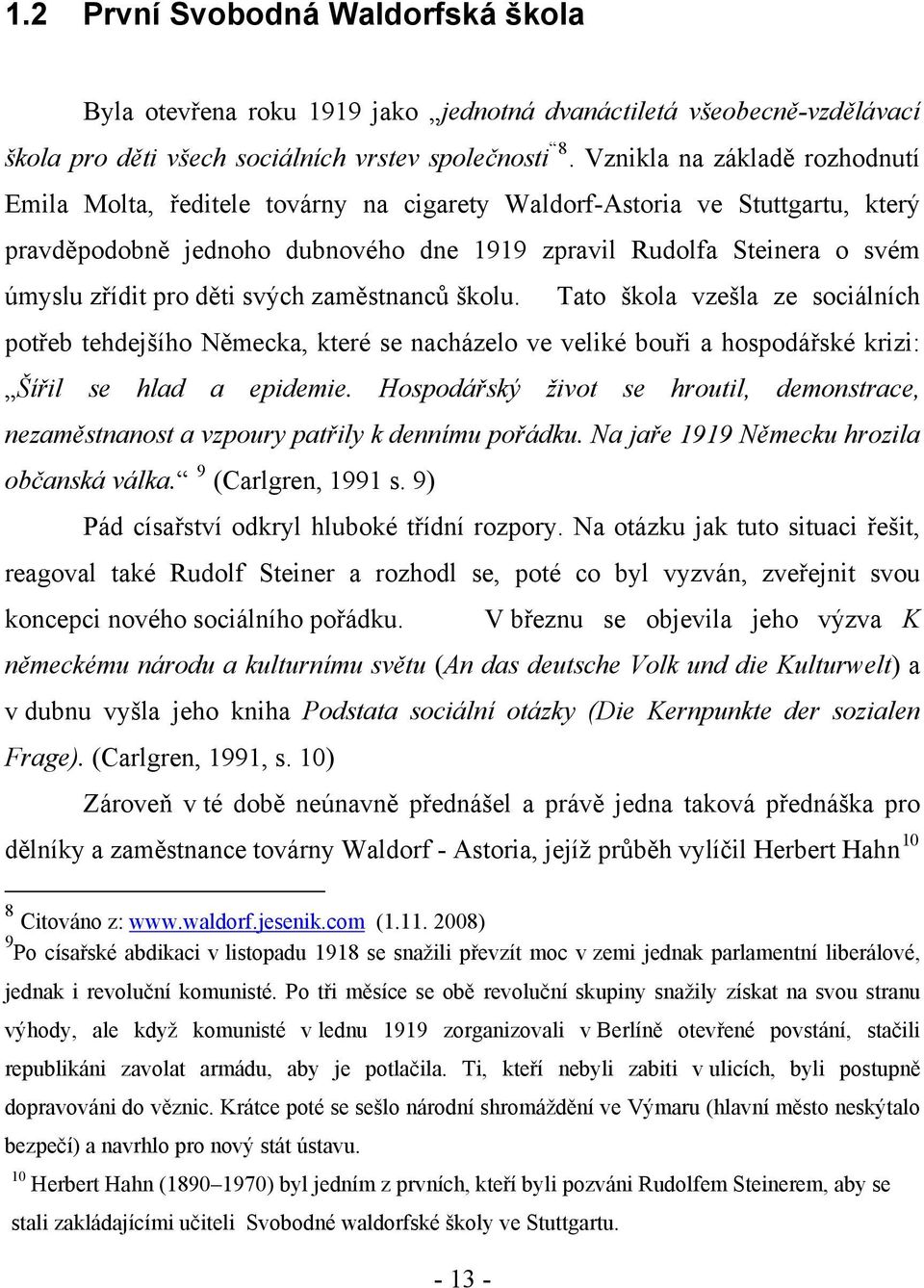 děti svých zaměstnanců školu. Tato škola vzešla ze sociálních potřeb tehdejšího Německa, které se nacházelo ve veliké bouři a hospodářské krizi: Šířil se hlad a epidemie.