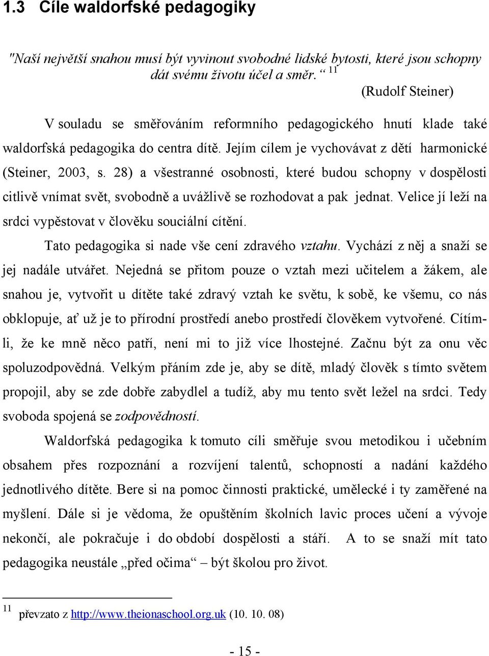 28) a všestranné osobnosti, které budou schopny v dospělosti citlivě vnímat svět, svobodně a uvážlivě se rozhodovat a pak jednat. Velice jí leží na srdci vypěstovat v člověku souciální cítění.