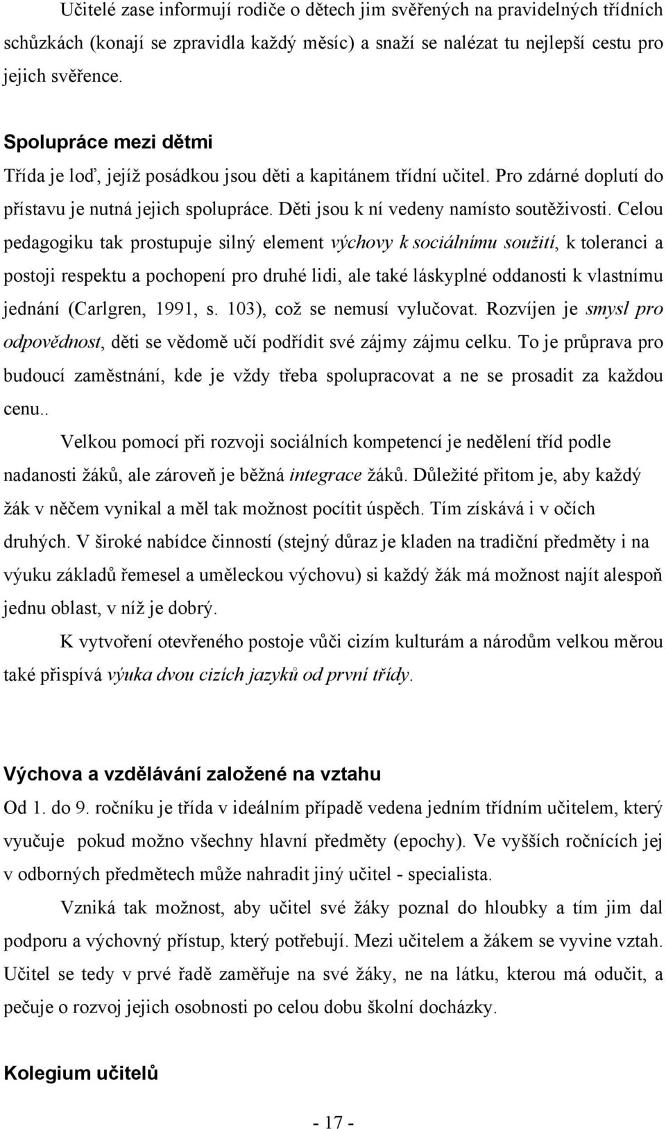 Celou pedagogiku tak prostupuje silný element výchovy k sociálnímu soužití, k toleranci a postoji respektu a pochopení pro druhé lidi, ale také láskyplné oddanosti k vlastnímu jednání (Carlgren,