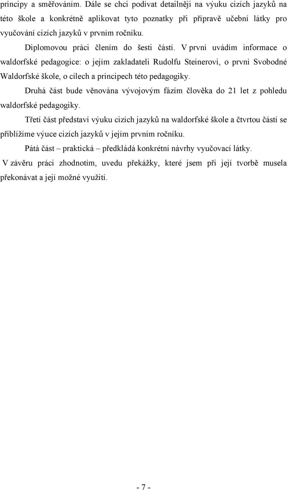 V první uvádím informace o waldorfské pedagogice: o jejím zakladateli Rudolfu Steinerovi, o první Svobodné Waldorfské škole, o cílech a principech této pedagogiky.