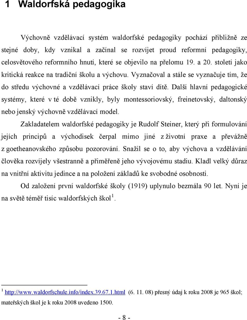 Další hlavní pedagogické systémy, které v té době vznikly, byly montessoriovský, freinetovský, daltonský nebo jenský výchovně vzdělávací model.