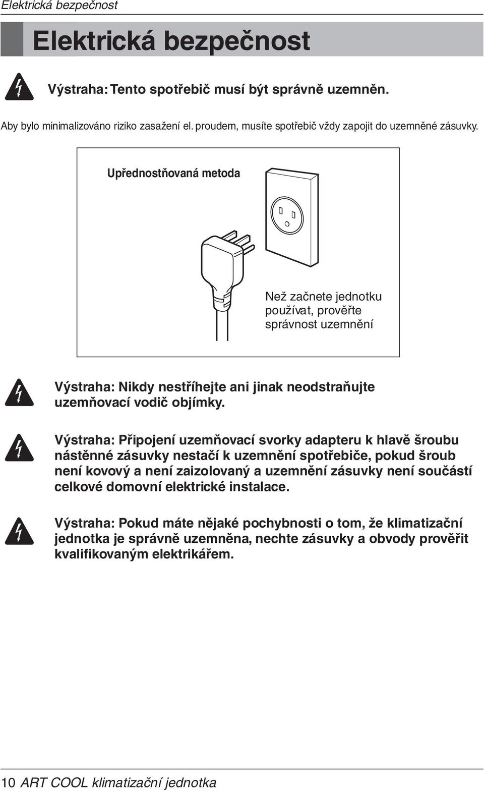 Upřednostňovaná metoda Než začnete jednotku používat, prověřte správnost uzemnění Výstraha: Nikdy nestříhejte ani jinak neodstraňujte uzemňovací vodič objímky.