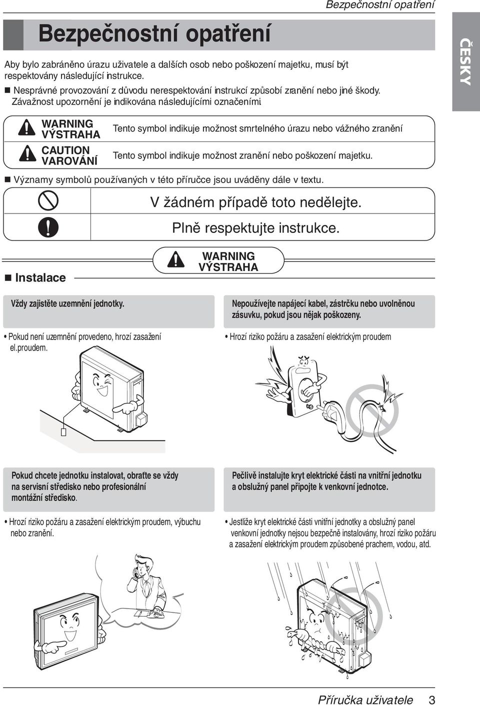 WARNING VÝSTRAHA CAUTION VAROVÁNÍ Tento symbol indikuje možnost smrtelného úrazu nebo vážného zranění Tento symbol indikuje možnost zranění nebo poškození majetku.