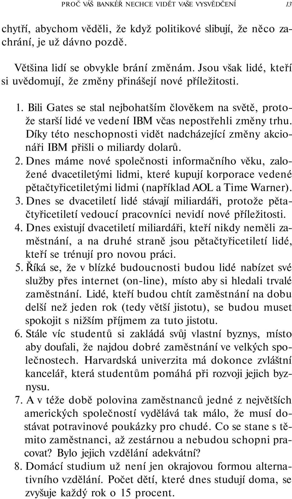 Díky této neschopnosti vidět nadcházející změny akcionáři IBM přišli o miliardy dolarů. 2.