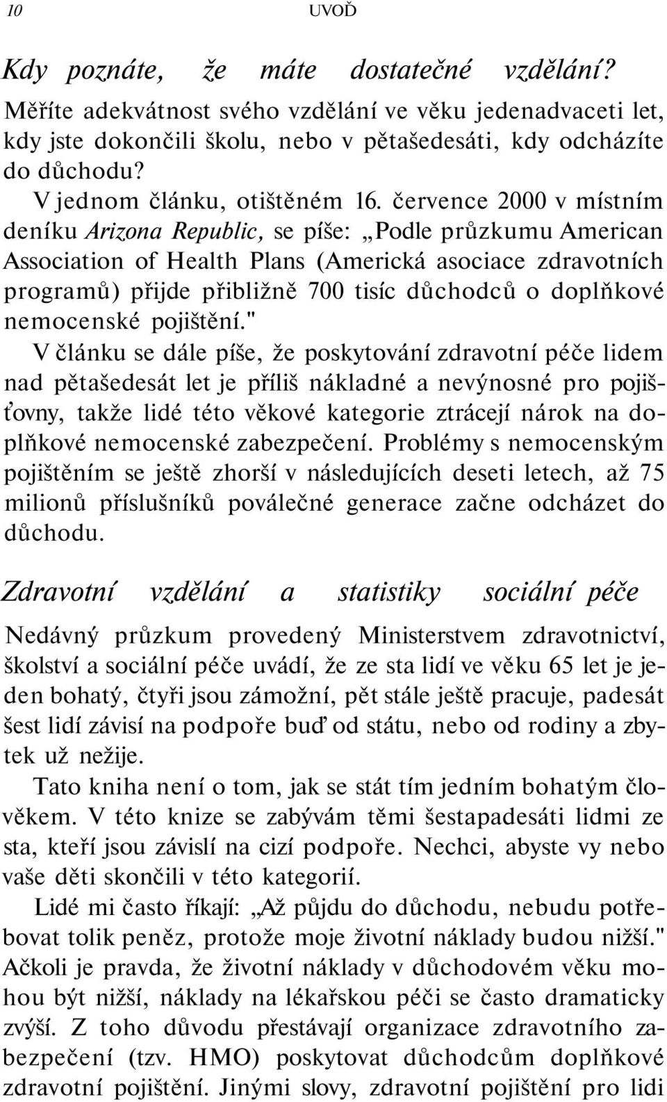 července 2000 v místním deníku Arizona Republic, se píše: Podle průzkumu American Association of Health Plans (Americká asociace zdravotních programů) přijde přibližně 700 tisíc důchodců o doplňkové