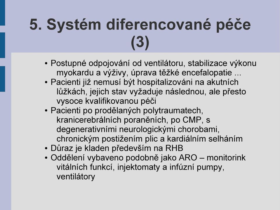 po prodělaných polytraumatech, kranicerebrálních poraněních, po CMP, s degenerativními neurologickými chorobami, chronickým postižením plic a