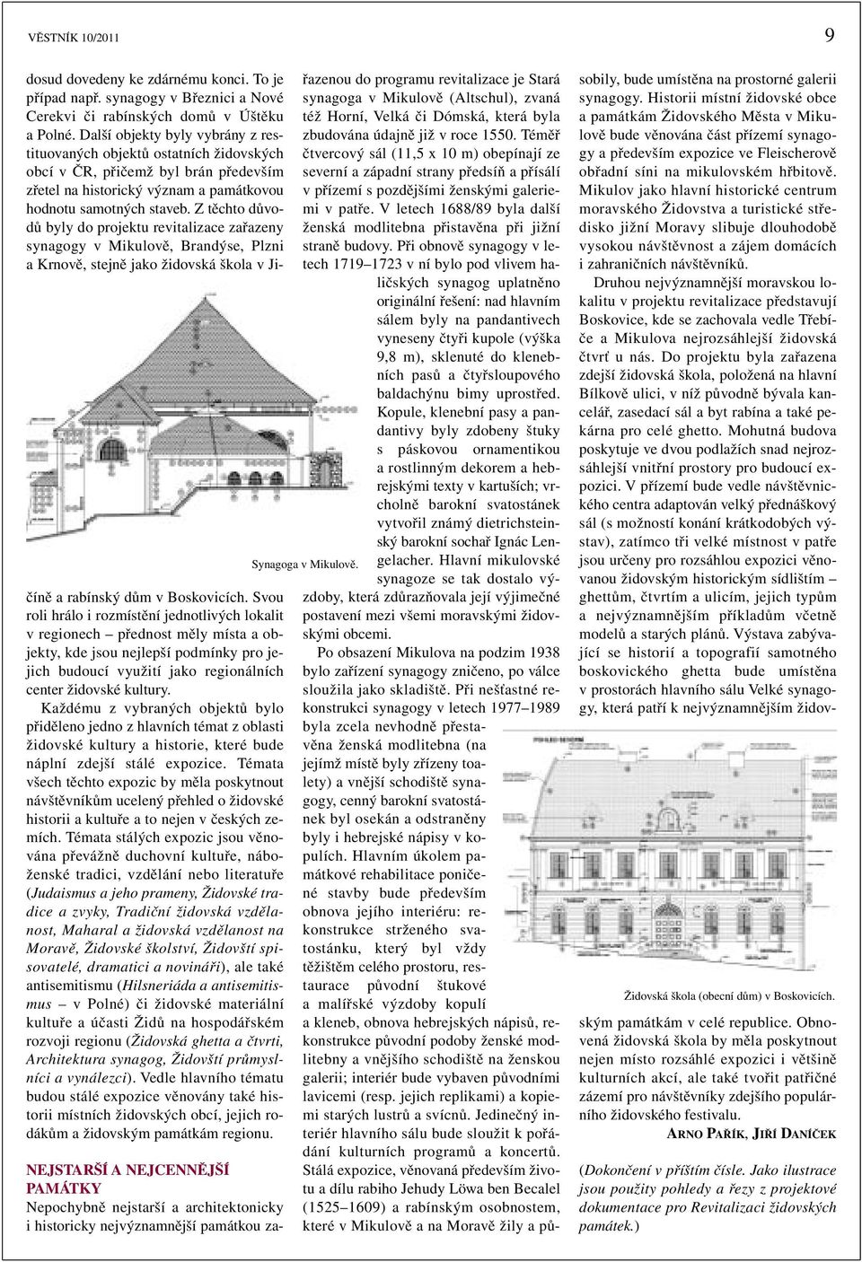 Z těchto důvodů byly do projektu revitalizace zařazeny synagogy v Mikulově, Brandýse, Plzni a Krnově, stejně jako židovská škola v Jičíně a rabínský dům v Boskovicích.