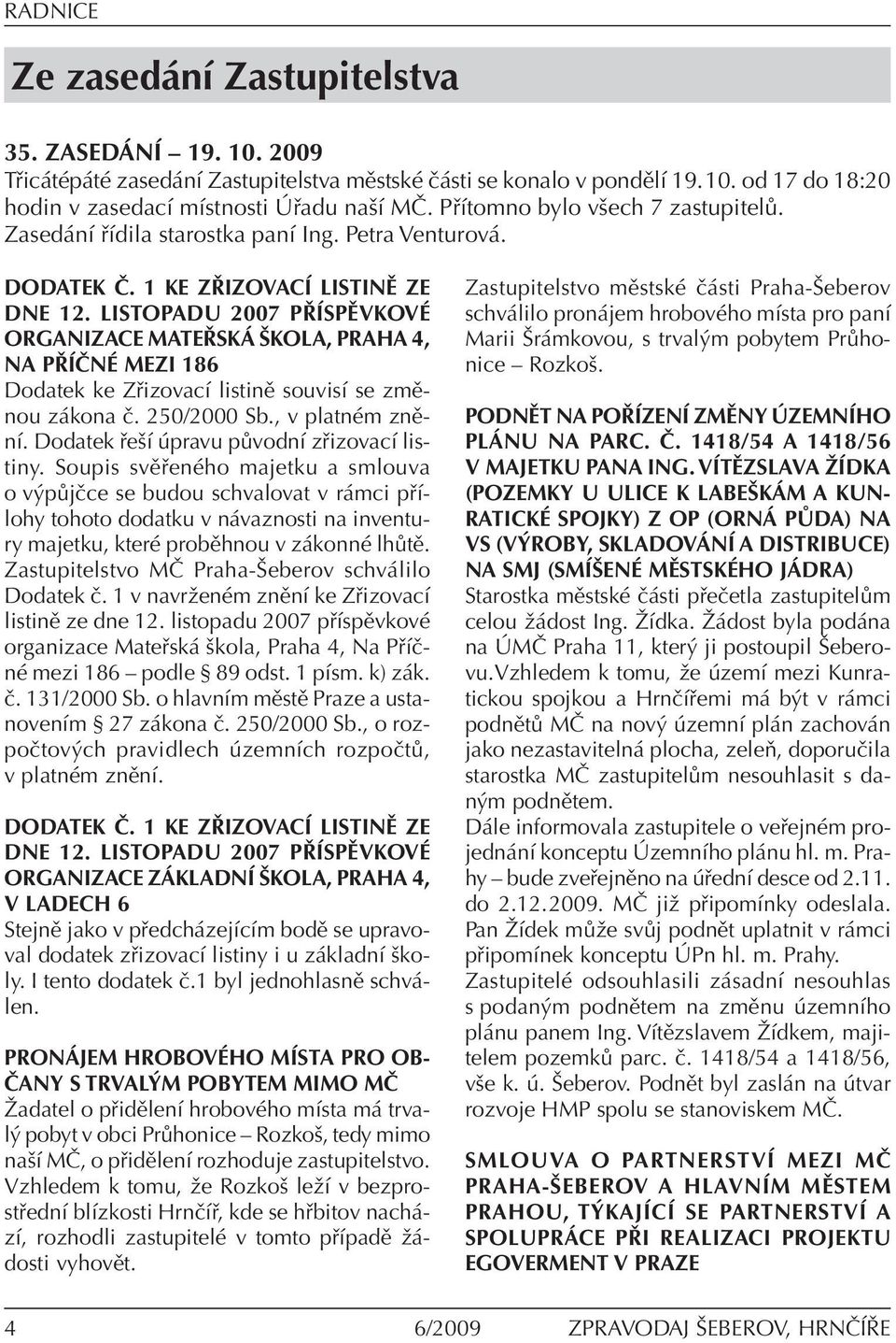 LISTOPADU 2007 PŘÍSPĚVKOVÉ ORGANIZACE MATEŘSKÁ ŠKOLA, PRAHA 4, NA PŘÍČNÉ MEZI 186 Dodatek ke Zřizovací listině souvisí se změnou zákona č. 250/2000 Sb., v platném znění.