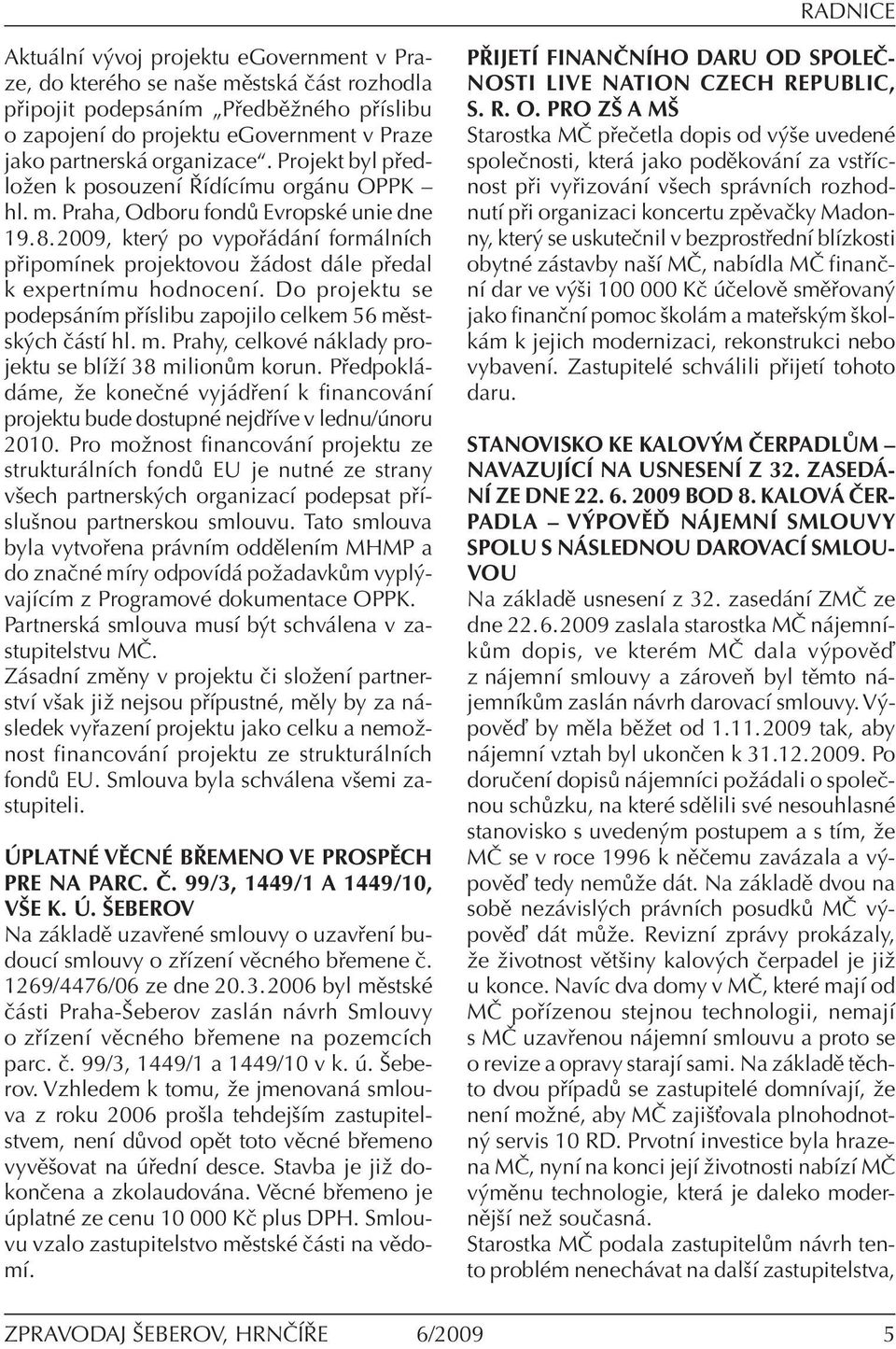 2009, který po vypořádání formálních připomínek projektovou žádost dále předal k expertnímu hodnocení. Do projektu se podepsáním příslibu zapojilo celkem 56 mě