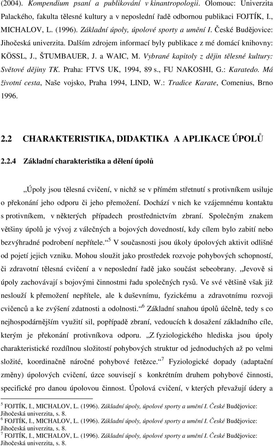 Vybrané kapitoly z dějin tělesné kultury: Světové dějiny TK. Praha: FTVS UK, 1994, 89 s., FU NAKOSHI, G.: Karatedo. Má životní cesta, Naše vojsko, Praha 1994, LIND, W.