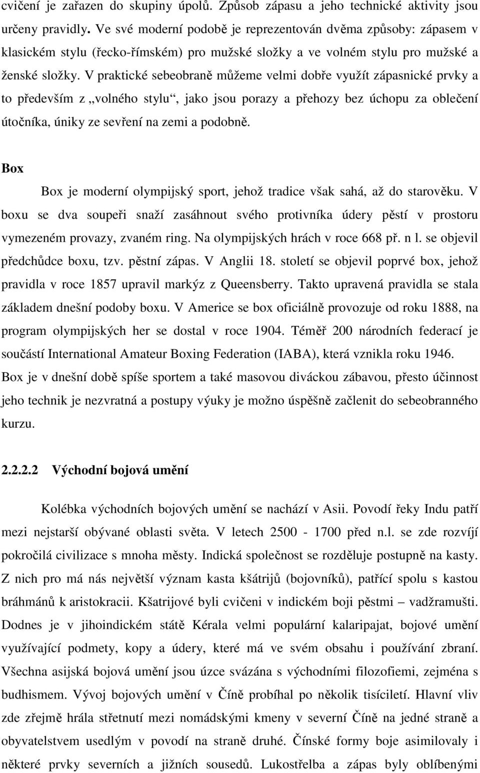 V praktické sebeobraně můžeme velmi dobře využít zápasnické prvky a to především z volného stylu, jako jsou porazy a přehozy bez úchopu za oblečení útočníka, úniky ze sevření na zemi a podobně.