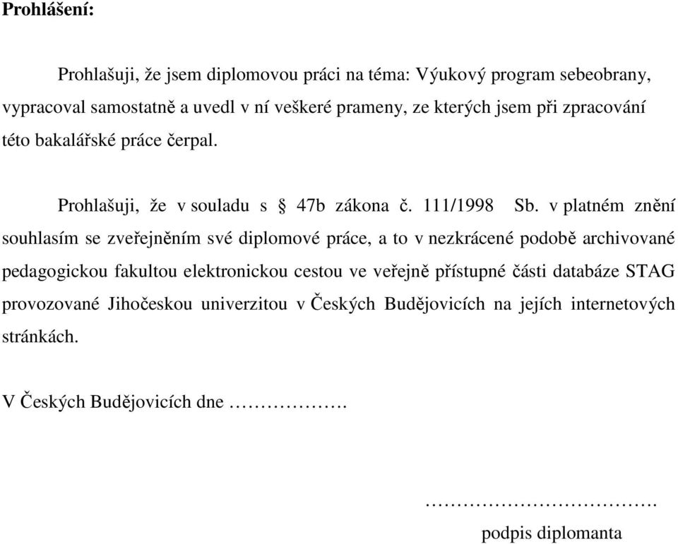 v platném znění souhlasím se zveřejněním své diplomové práce, a to v nezkrácené podobě archivované pedagogickou fakultou elektronickou cestou