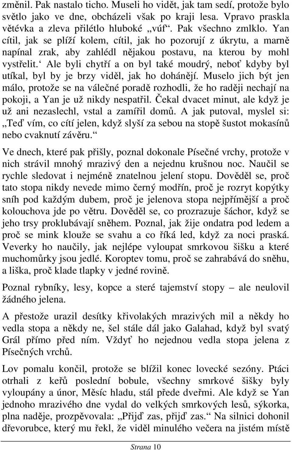 Ale byli chytří a on byl také moudrý, neboť kdyby byl utíkal, byl by je brzy viděl, jak ho dohánějí.