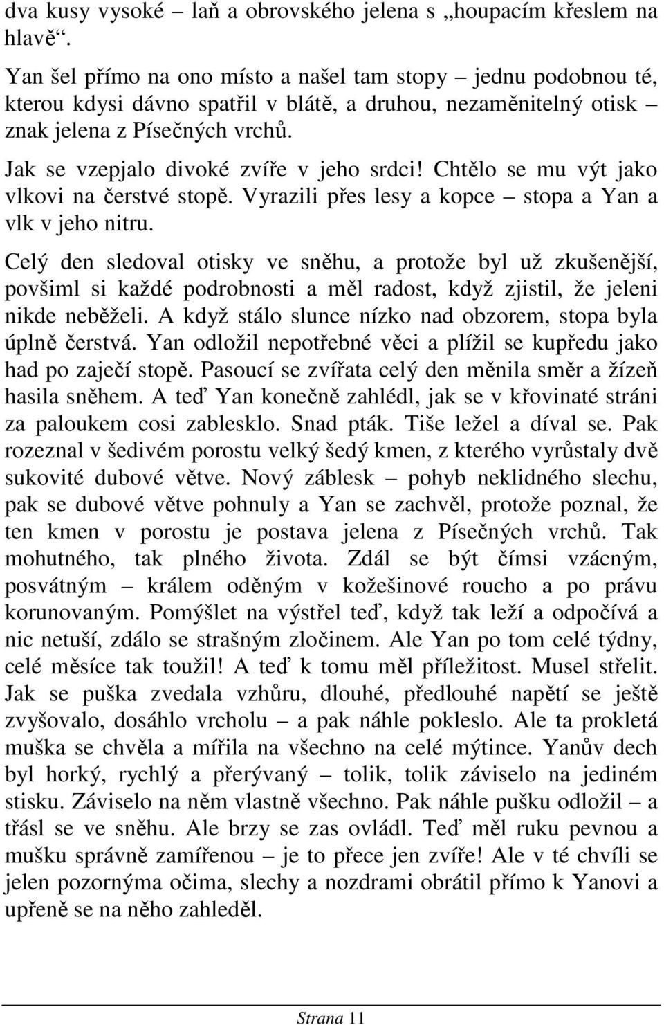 Jak se vzepjalo divoké zvíře v jeho srdci! Chtělo se mu výt jako vlkovi na čerstvé stopě. Vyrazili přes lesy a kopce stopa a Yan a vlk v jeho nitru.