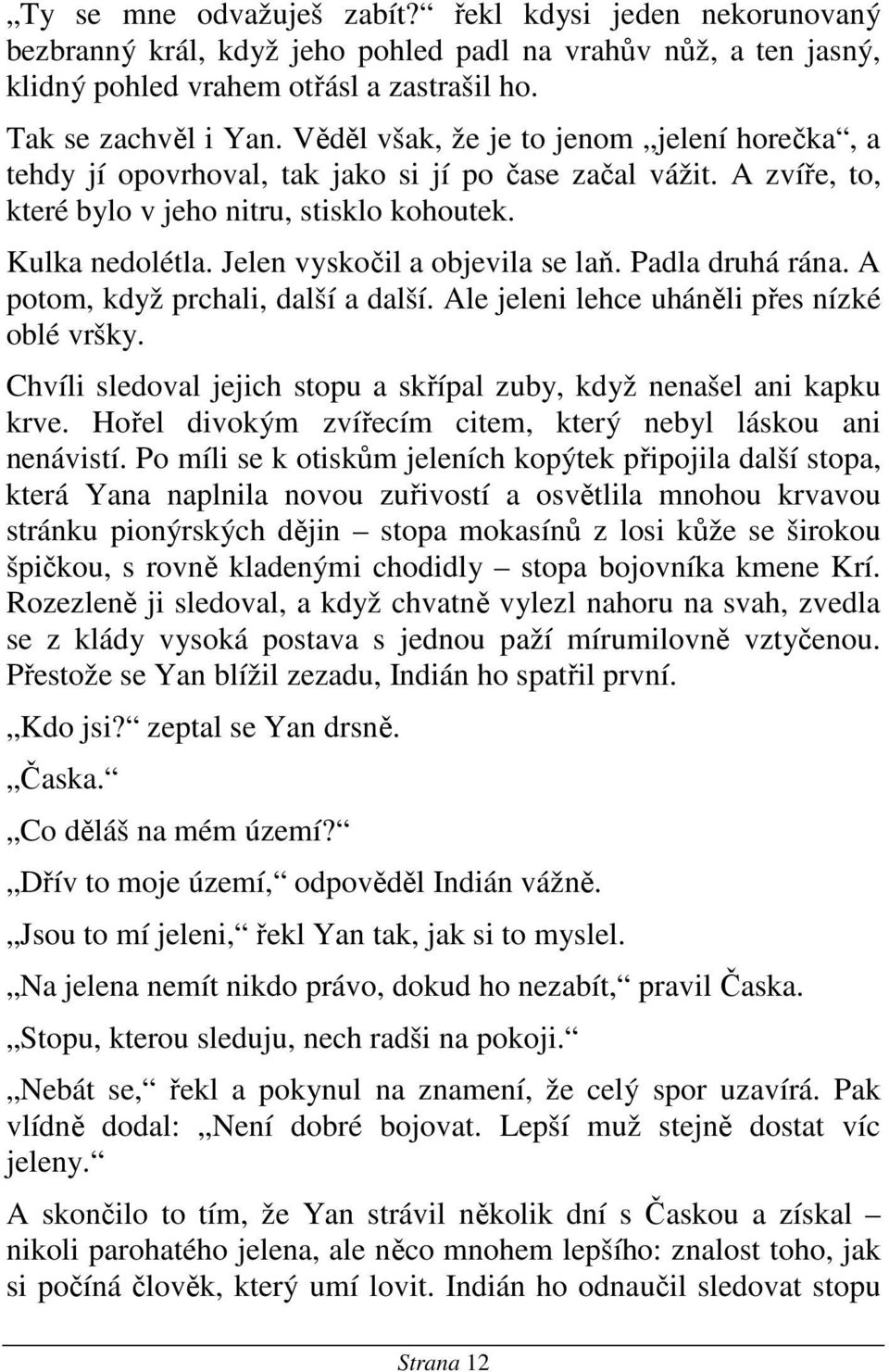 Jelen vyskočil a objevila se laň. Padla druhá rána. A potom, když prchali, další a další. Ale jeleni lehce uháněli přes nízké oblé vršky.