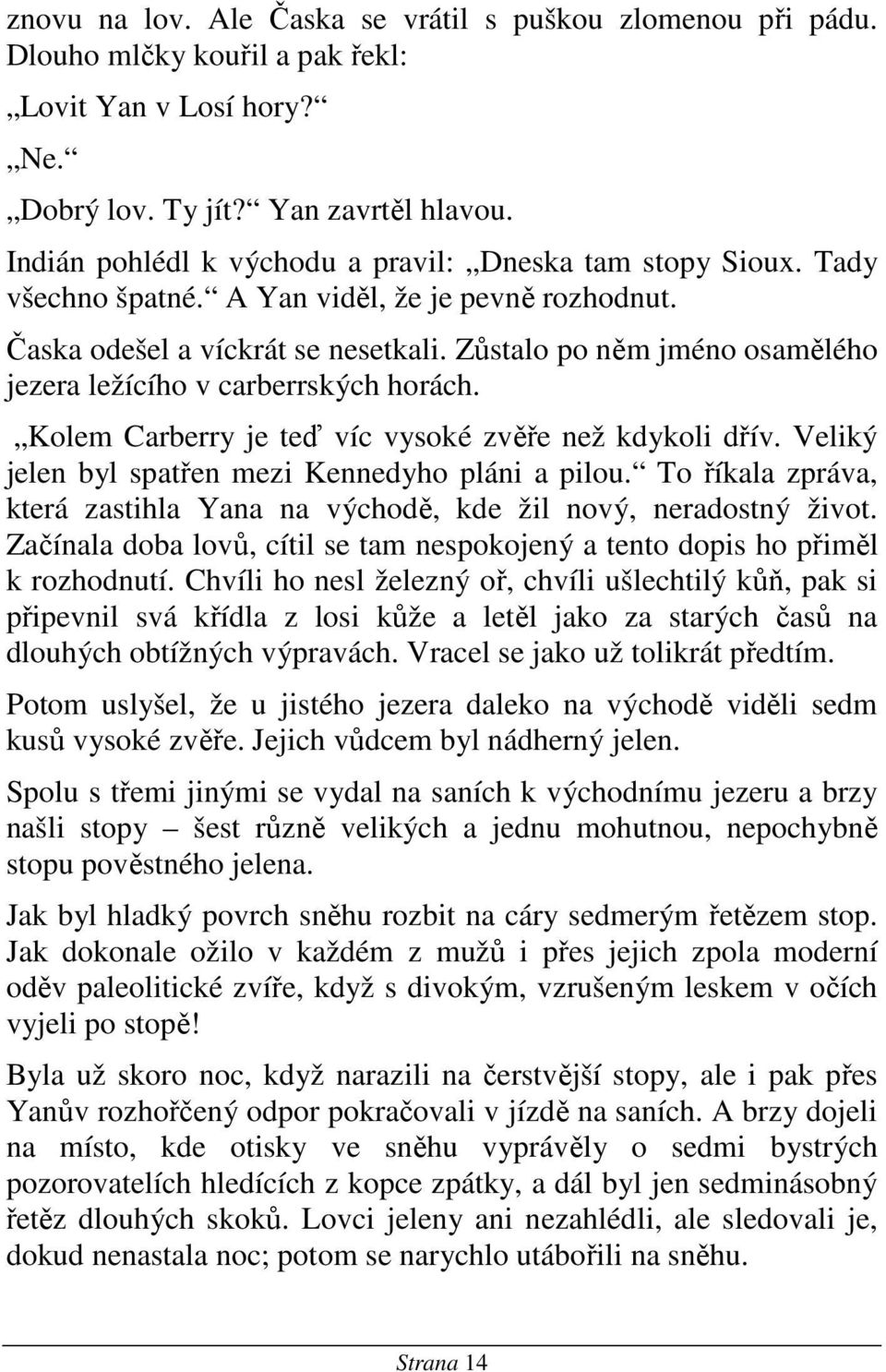 Zůstalo po něm jméno osamělého jezera ležícího v carberrských horách. Kolem Carberry je teď víc vysoké zvěře než kdykoli dřív. Veliký jelen byl spatřen mezi Kennedyho pláni a pilou.