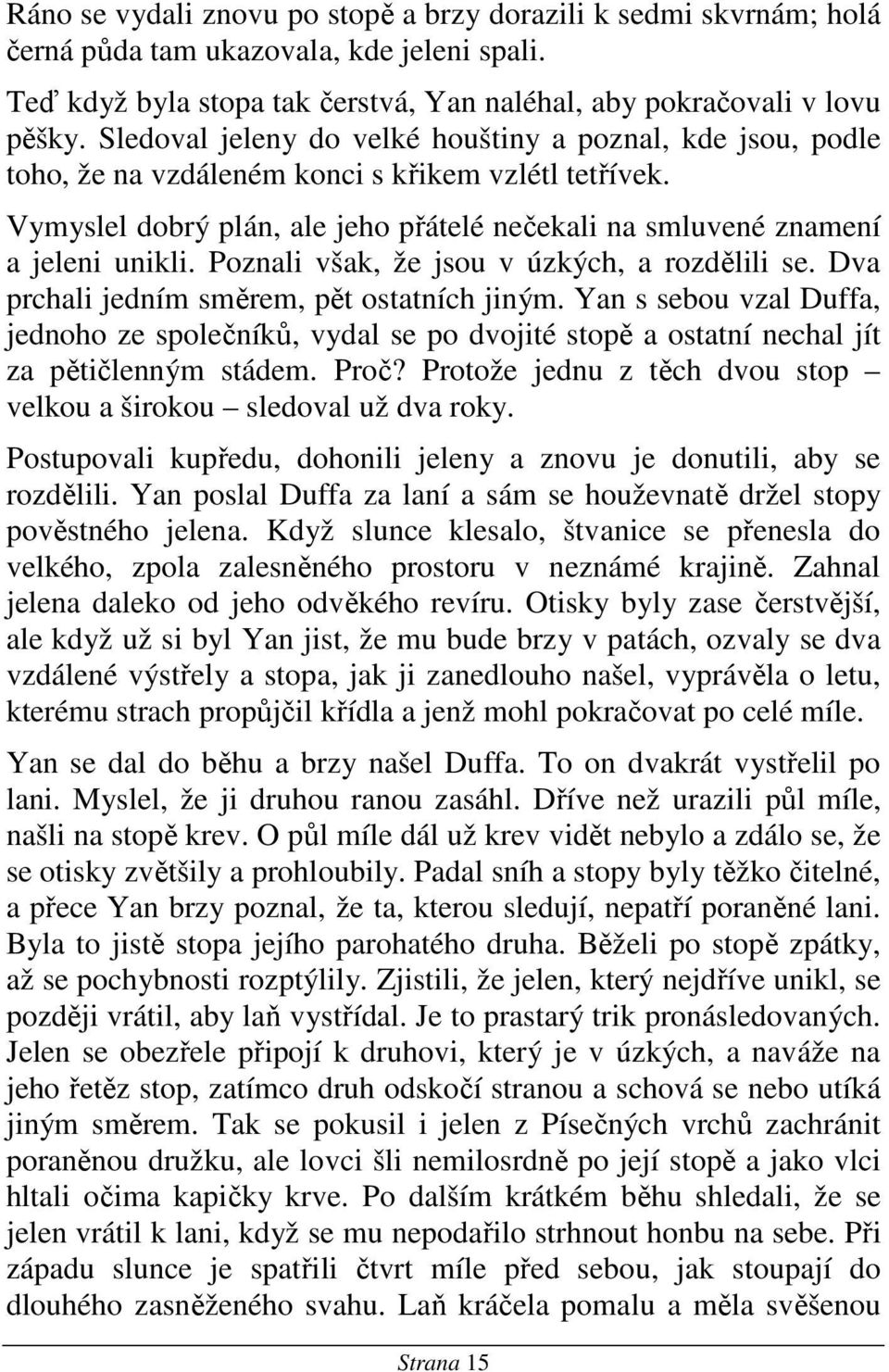 Poznali však, že jsou v úzkých, a rozdělili se. Dva prchali jedním směrem, pět ostatních jiným.