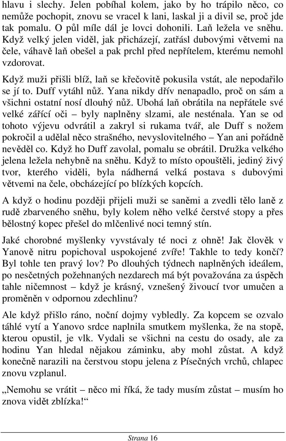 Když muži přišli blíž, laň se křečovitě pokusila vstát, ale nepodařilo se jí to. Duff vytáhl nůž. Yana nikdy dřív nenapadlo, proč on sám a všichni ostatní nosí dlouhý nůž.