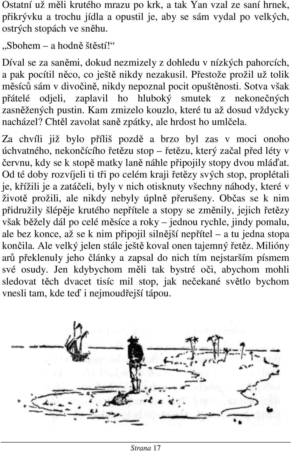 Sotva však přátelé odjeli, zaplavil ho hluboký smutek z nekonečných zasněžených pustin. Kam zmizelo kouzlo, které tu až dosud vždycky nacházel? Chtěl zavolat saně zpátky, ale hrdost ho umlčela.