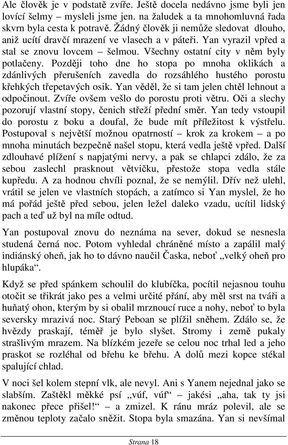 Později toho dne ho stopa po mnoha oklikách a zdánlivých přerušeních zavedla do rozsáhlého hustého porostu křehkých třepetavých osik. Yan věděl, že si tam jelen chtěl lehnout a odpočinout.