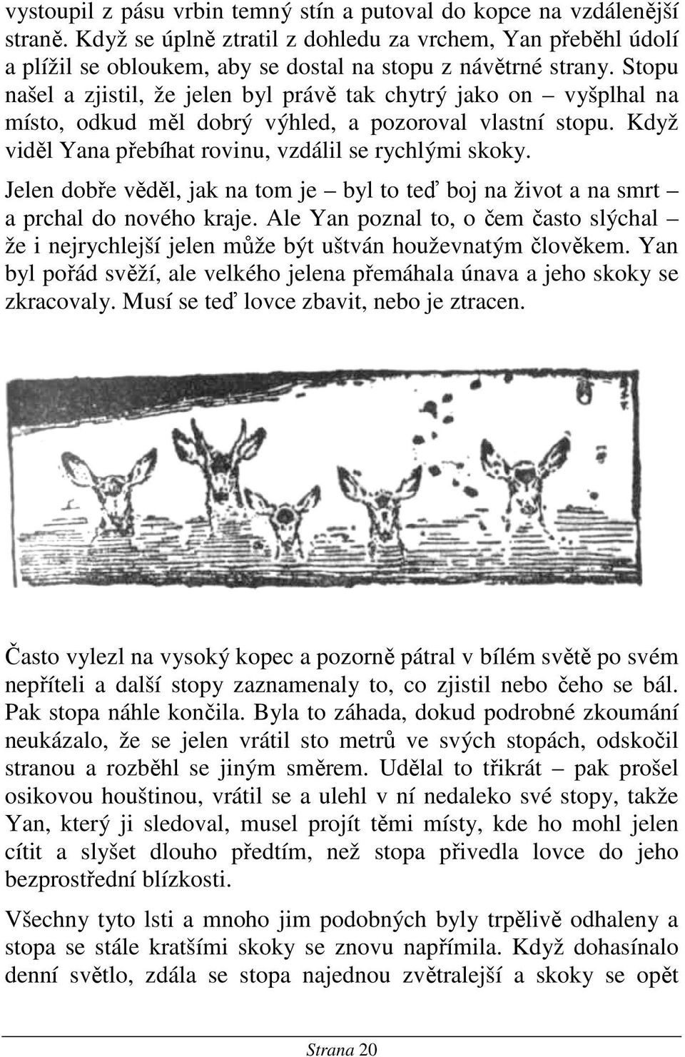 Jelen dobře věděl, jak na tom je byl to teď boj na život a na smrt a prchal do nového kraje. Ale Yan poznal to, o čem často slýchal že i nejrychlejší jelen může být uštván houževnatým člověkem.