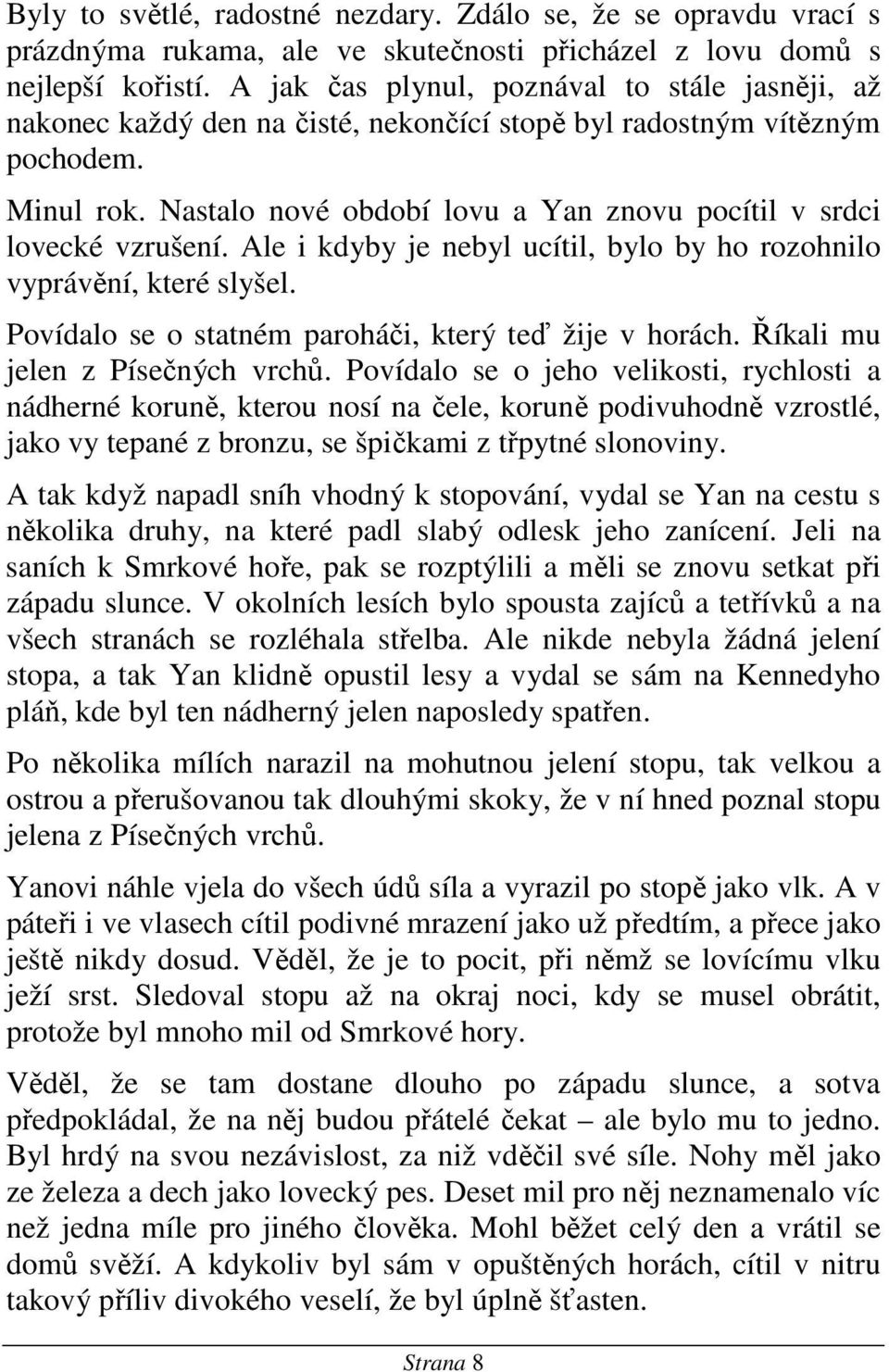 Nastalo nové období lovu a Yan znovu pocítil v srdci lovecké vzrušení. Ale i kdyby je nebyl ucítil, bylo by ho rozohnilo vyprávění, které slyšel.