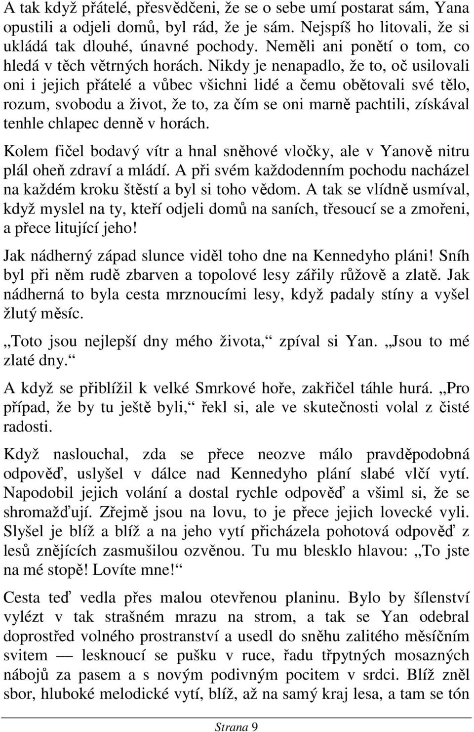 Nikdy je nenapadlo, že to, oč usilovali oni i jejich přátelé a vůbec všichni lidé a čemu obětovali své tělo, rozum, svobodu a život, že to, za čím se oni marně pachtili, získával tenhle chlapec denně