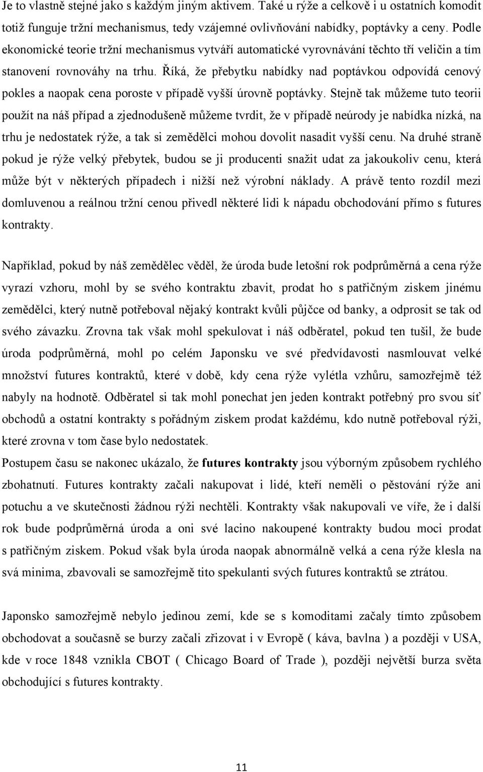 Říká, ţe přebytku nabídky nad poptávkou odpovídá cenový pokles a naopak cena poroste v případě vyšší úrovně poptávky.