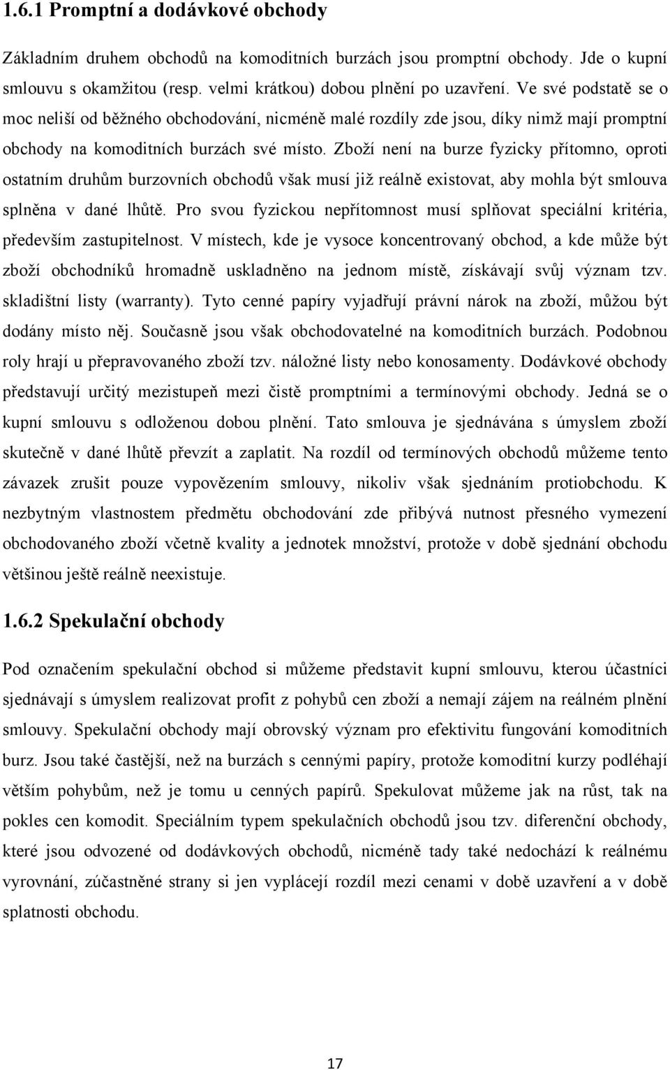 Zboţí není na burze fyzicky přítomno, oproti ostatním druhům burzovních obchodů však musí jiţ reálně existovat, aby mohla být smlouva splněna v dané lhůtě.