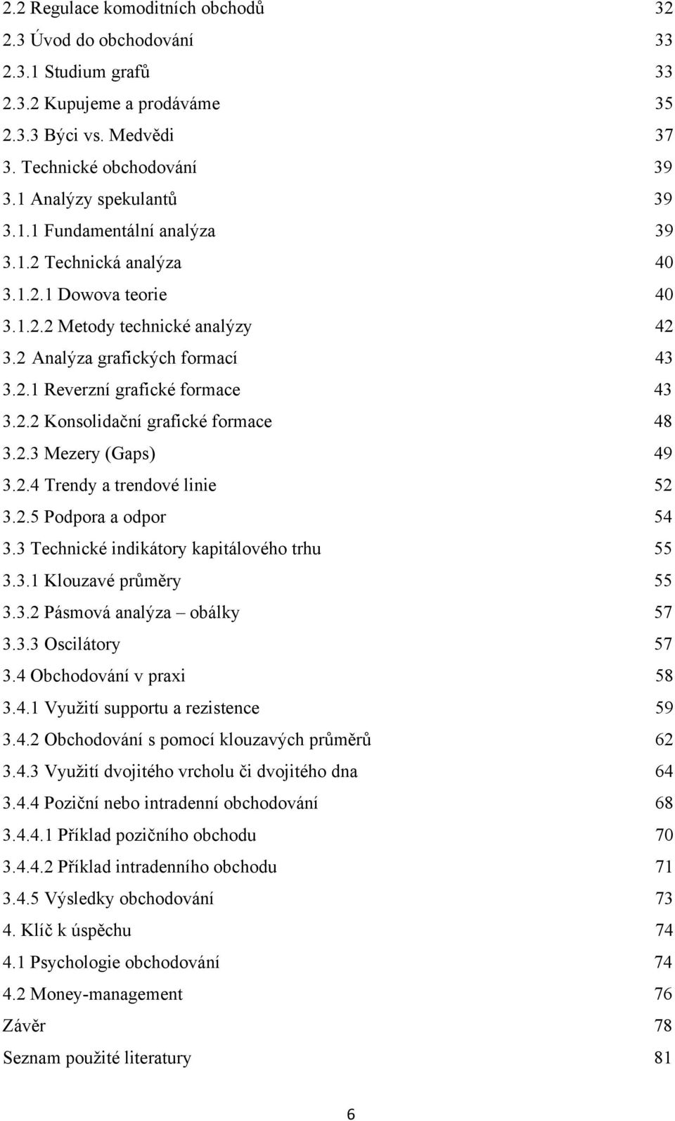 2.4 Trendy a trendové linie 52 3.2.5 Podpora a odpor 54 3.3 Technické indikátory kapitálového trhu 55 3.3.1 Klouzavé průměry 55 3.3.2 Pásmová analýza obálky 57 3.3.3 Oscilátory 57 3.