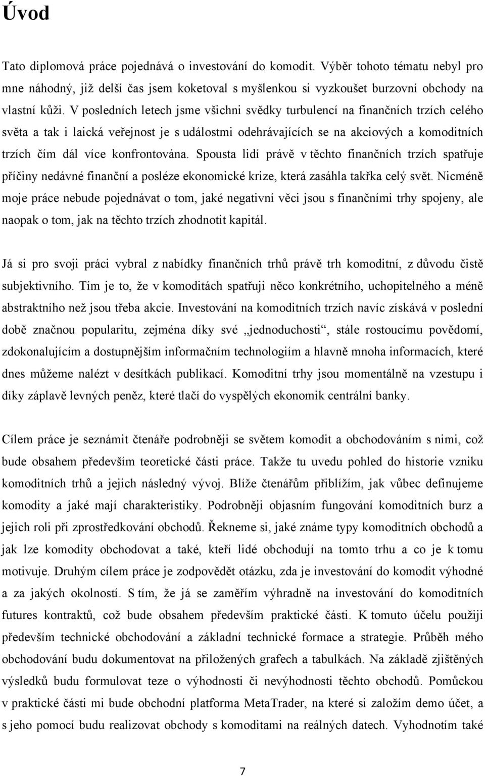 konfrontována. Spousta lidí právě v těchto finančních trzích spatřuje příčiny nedávné finanční a posléze ekonomické krize, která zasáhla takřka celý svět.