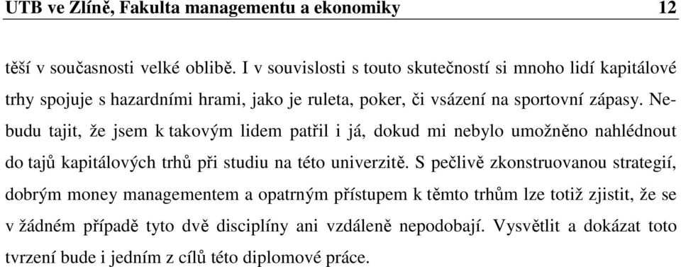 Nebudu tajit, že jsem k takovým lidem patřil i já, dokud mi nebylo umožněno nahlédnout do tajů kapitálových trhů při studiu na této univerzitě.