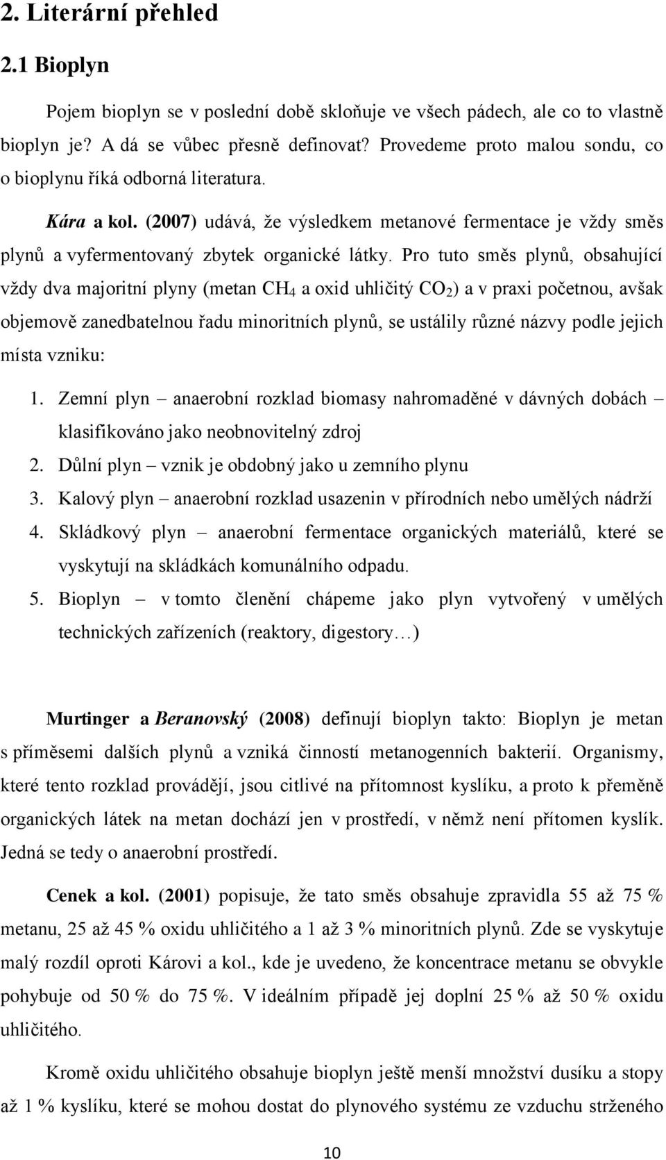 Pro tuto směs plynů, obsahující vţdy dva majoritní plyny (metan CH 4 a oxid uhličitý CO 2 ) a v praxi početnou, avšak objemově zanedbatelnou řadu minoritních plynů, se ustálily různé názvy podle