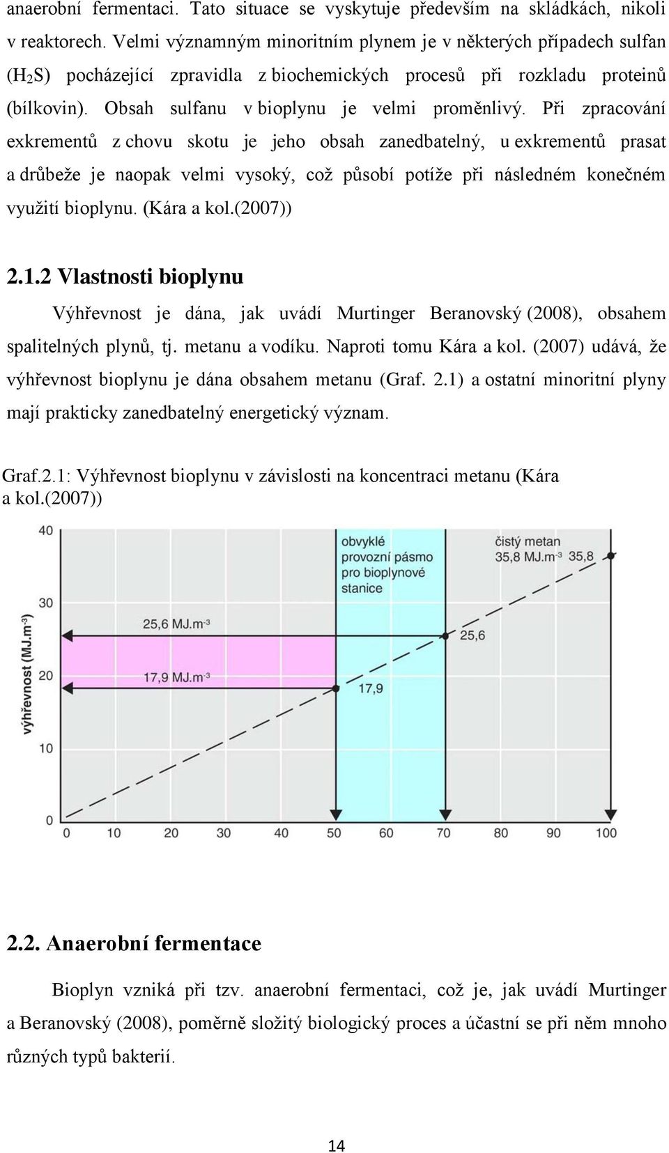 Při zpracování exkrementů z chovu skotu je jeho obsah zanedbatelný, u exkrementů prasat a drůbeţe je naopak velmi vysoký, coţ působí potíţe při následném konečném vyuţití bioplynu. (Kára a kol.