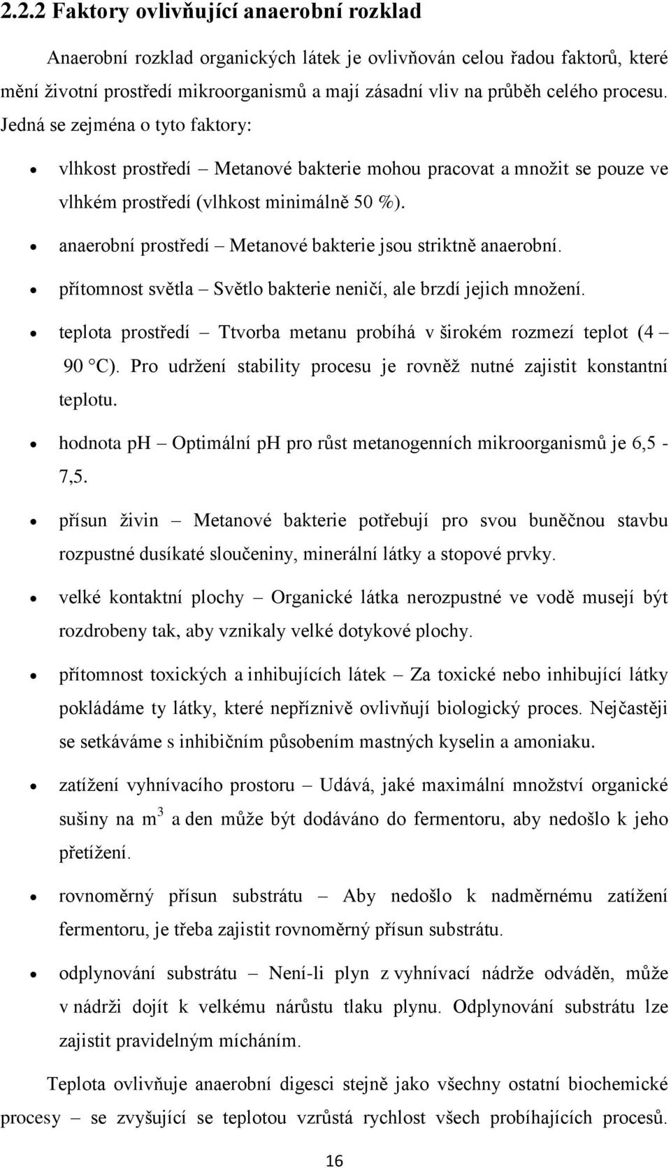 anaerobní prostředí Metanové bakterie jsou striktně anaerobní. přítomnost světla Světlo bakterie neničí, ale brzdí jejich mnoţení.