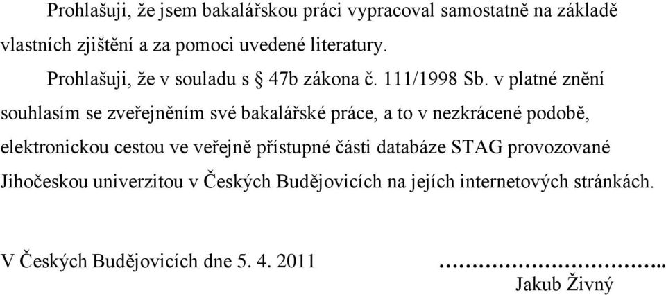 v platné znění souhlasím se zveřejněním své bakalářské práce, a to v nezkrácené podobě, elektronickou cestou ve