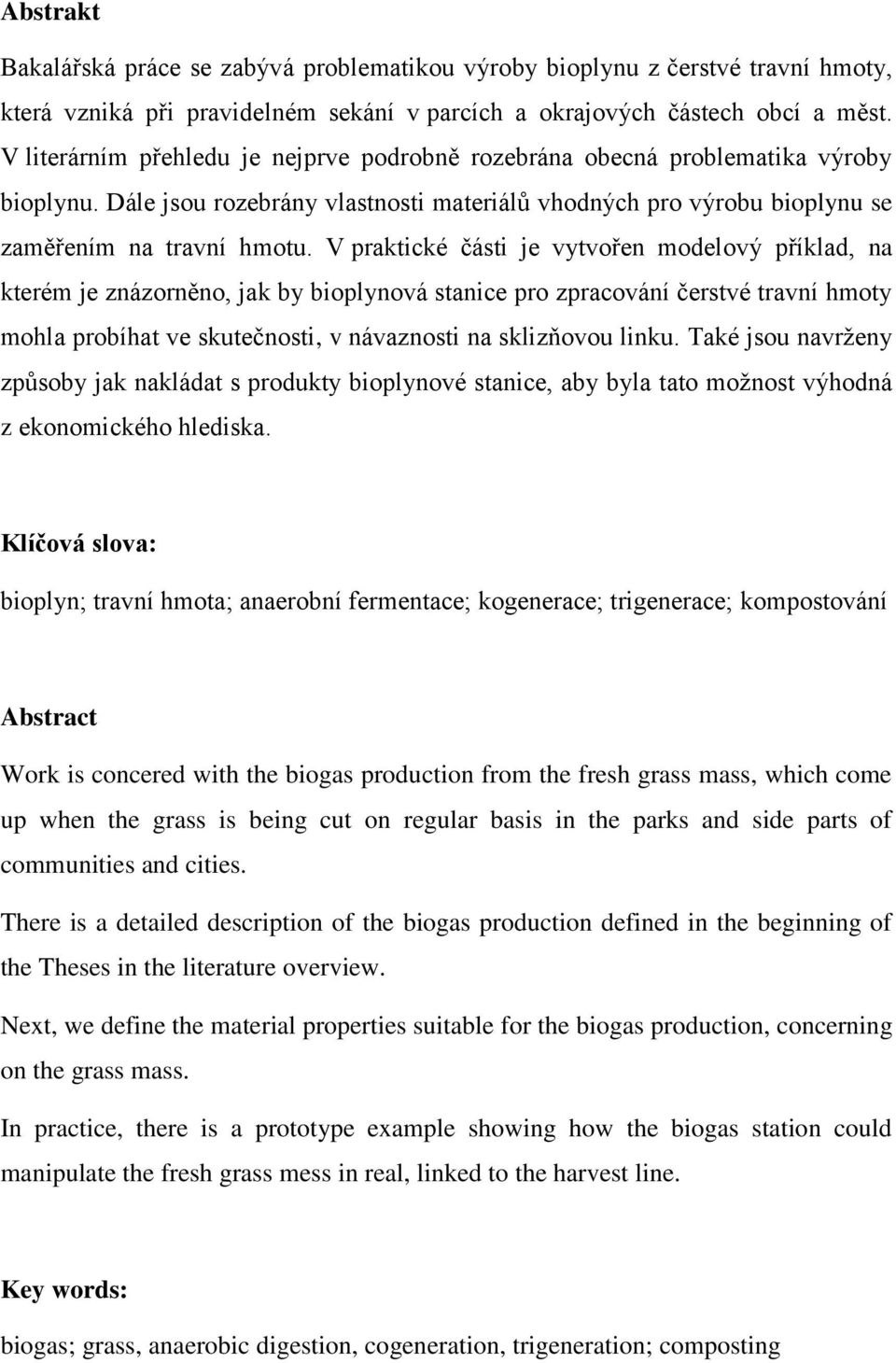 V praktické části je vytvořen modelový příklad, na kterém je znázorněno, jak by bioplynová stanice pro zpracování čerstvé travní hmoty mohla probíhat ve skutečnosti, v návaznosti na sklizňovou linku.