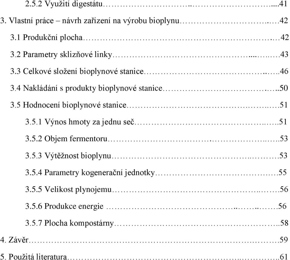 5 Hodnocení bioplynové stanice....51 3.5.1 Výnos hmoty za jednu seč....51 3.5.2 Objem fermentoru.....53 3.5.3 Výtěţnost bioplynu...53 3.5.4 Parametry kogenerační jednotky.