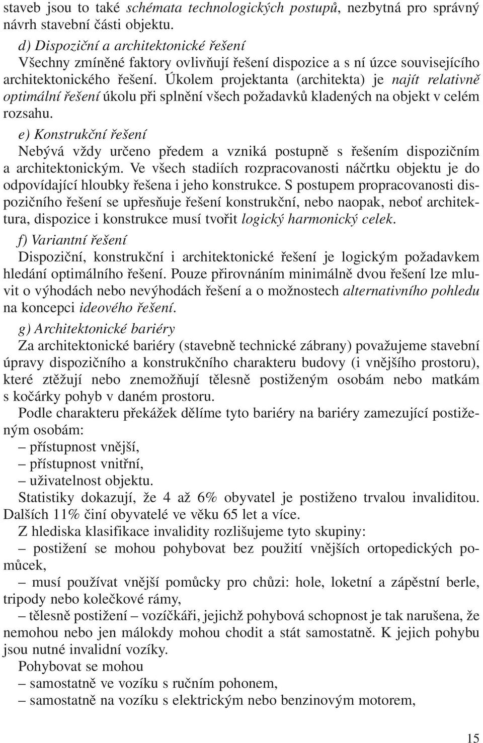 Úkolem projektanta (architekta) je najít relativně optimální řešení úkolu při splnění všech požadavků kladených na objekt v celém rozsahu.